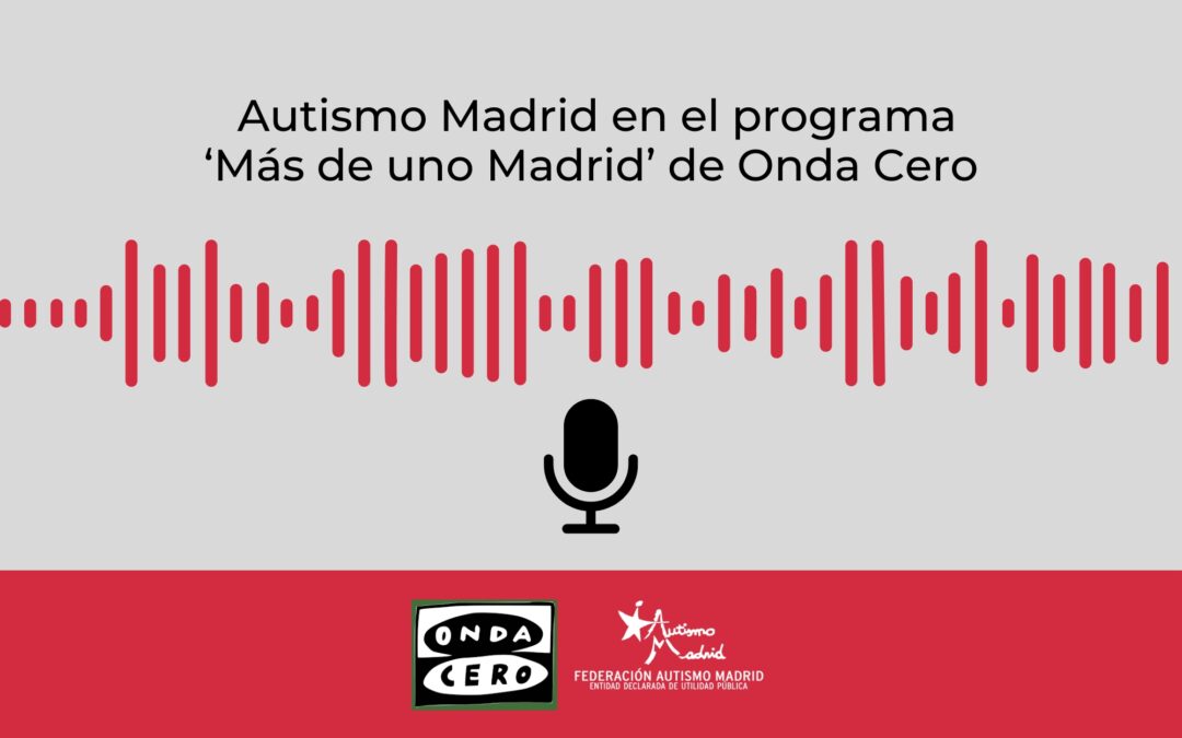 Autismo Madrid interviene en el programa ‘Más de uno Madrid’ de Onda Cero